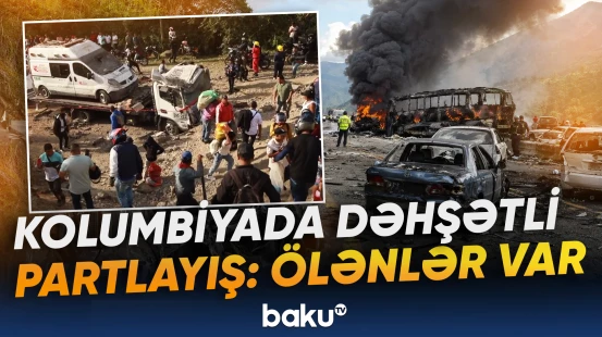 Kolumbiyada terror aktı törədildi: Ölən və yaralananların sayı bilindi