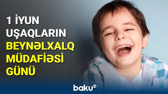 1 İyun - Uşaqların Beynəlxalq Müdafiəsi Günüdür