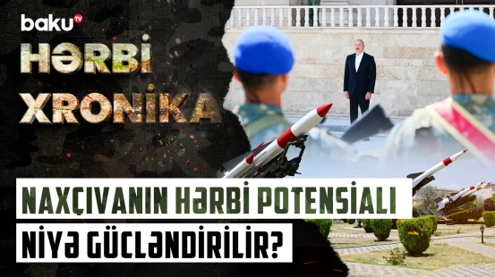 Bakının strateji planı: Naxçıvanın hərbi sistemindəki yeniliyin səbəbi nədir? - HƏRBİ XRONİKA
