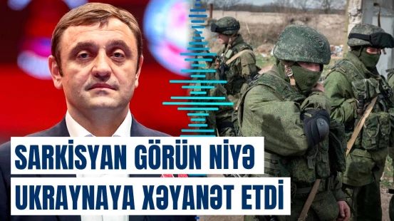 Ukraynalı ailəsini atıb Rusiyanın tərəfində döyüşən Sarkisyanın etirafı