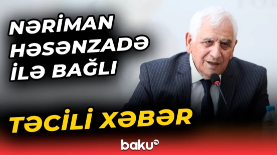 Xəstəxanaya yerləşdirilən Xalq şairi Nəriman Həsənzadənin son durumu