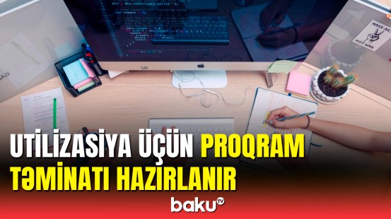 Utilizasiya ilə bağlı proqram hazırlanmaqdadır