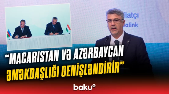 Macarıstanın Azərbaycandakı səfiri imzalanan memorandumun əhəmiyyətindən danışdı