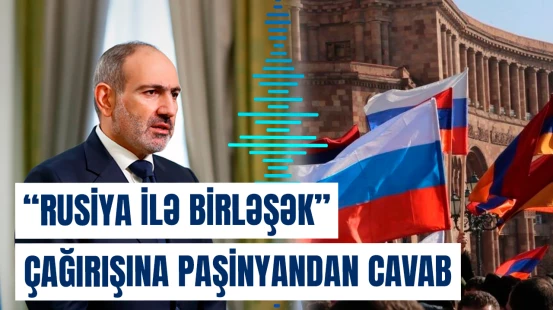 Ermənistanda Rusiya ilə birləşmə çağırışı edən meri nə gözləyir?