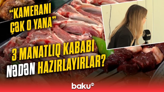 “Bilinmir hansı heyvanın ətidir, tələbəyəm deyə yeyirəm” | 3 manatlıq kababın tərkibi nədir?