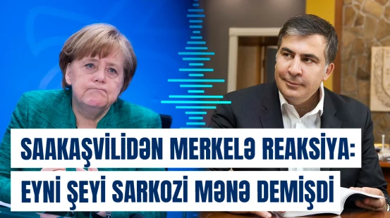 Saakaşvilidən Merkelə reaksiya: "Eyni şeyi Sarkozi mənə demişdi"