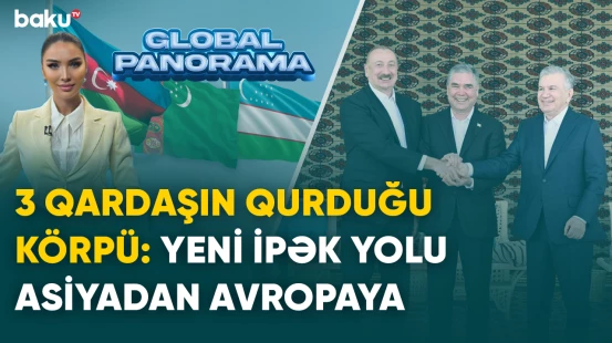 3 qardaşın qurduğu körpü: Yeni İpək yolu Asiyadan Avropaya | GLOBAL PANORAMA