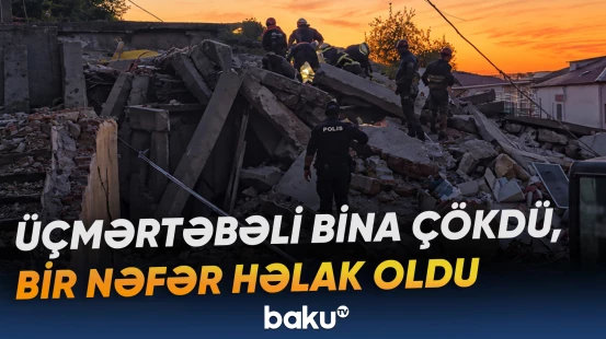 Çökən binanın dağıntıları altından çıxarılan şəxslərdən biri xilas edilə bilməyib