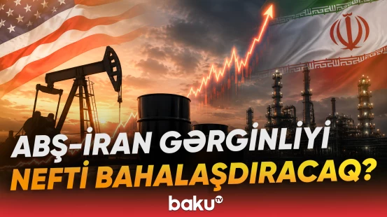 ABŞ-İran gərginliyinin artması qlobal bazarlarda neftin qiymətində yeni sıçrayış yaratdı - Baku TV