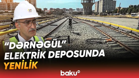 "Dərnəgül" elektrik deposunda ikinci mərhələ üzrə işlər tamamlandı