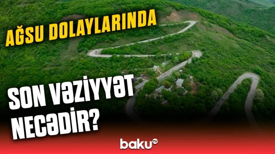 Ağsu dolaylarından ən son görüntülər