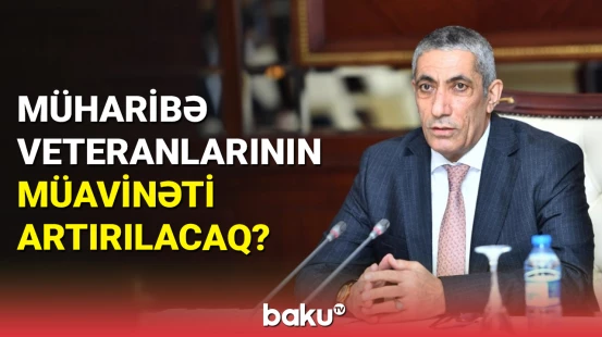 Müharibə veteranlarının müavinət məsələsi Milli Məclidə: Siyavuş Novruzovdan müraciət