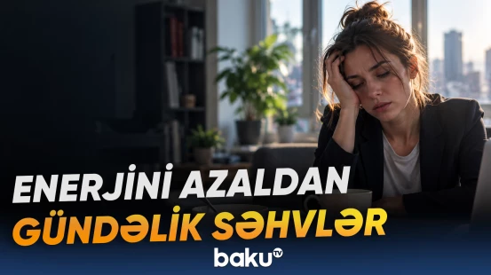 Gündəlik bəzi vərdişlər davamlı yorğunluğun əsas səbəblərindən ola bilər