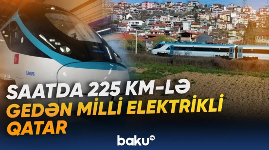 Türkiyədə saatda 225 kilometrlə gedən milli elektrikli qatar