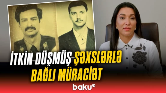 İtkin düşən azərbaycanlıların taleyi necə olacaq? | Səbinə Əliyevadan mühüm açıqlama