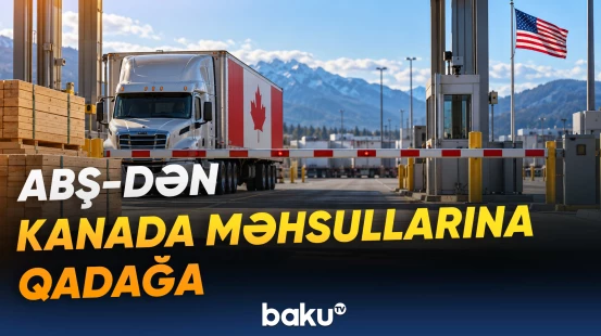 ABŞ Kanada məhsullarına qadağa qoyub, iki ölkə arasında ticarət gərginliyi artır