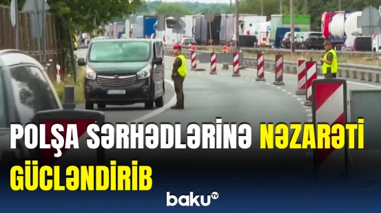 Polşa sərhədlərində təhlükəsizlik tədbirləri gücləndirildi