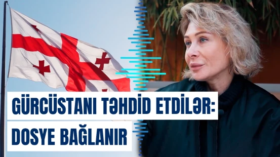 Gürcüstanı təhdid etdilər: Dosye bağlanır