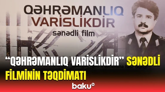 Nizami Kino Mərkəzində “Qəhrəmanlıq Varislikdir” sənədli filminin təqdimatı olub