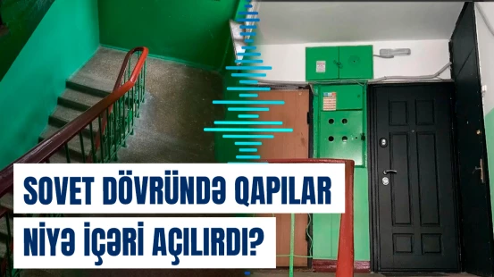 Qeyri-adi səbəb | Sovet dövründə tikilən binalarda qapılar buna görə içəri açılırmış