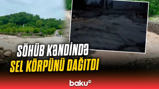 Söhüb kəndində sel körpünü dağıtdı