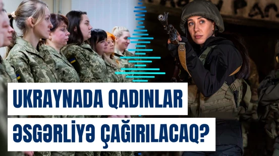 Ukraynada buna görə qadınların səfərbərliyinə hazırlıq gedir?