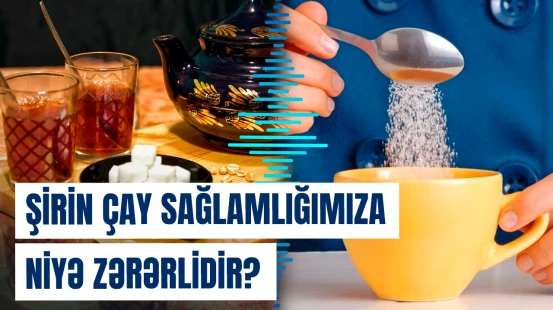 Şirin çay içmək hansı halda daha çox fəsadlara səbəb olur?