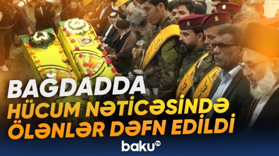 Bağdadda hücum nəticəsində ölənlər dəfn edildi