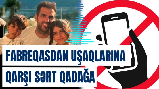 Sesk Fabreqas uşaqlarına niyə telefon almır?