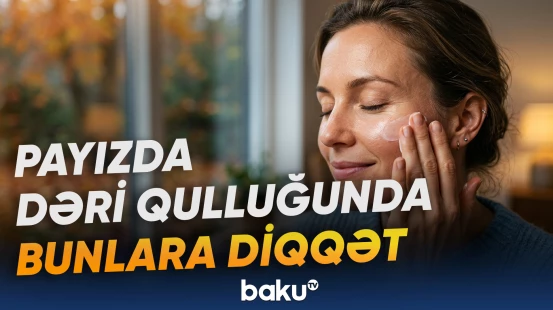 Dermatoloq payız mövsümündə dəriyə qulluq qaydalarını açıqlayıb