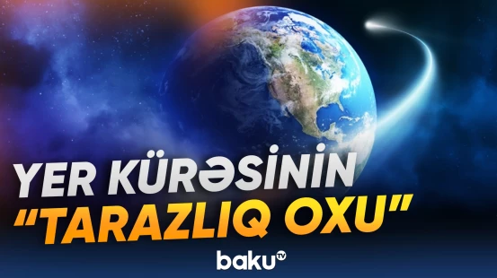 Yerin gizli "tarazlıq oxu" aşkarlandı: iqlim dəyişikliyi onu poza bilər