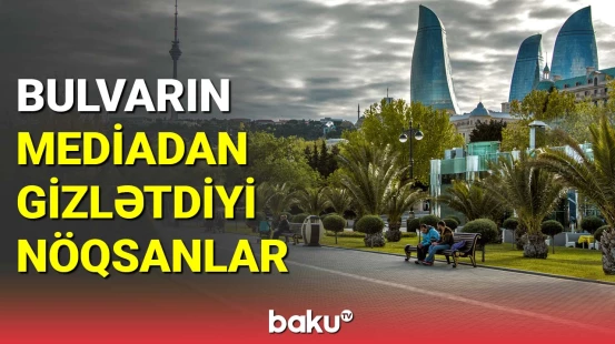 Bulvarın mediadan gizlədilməsinin səbəbi məlum oldu