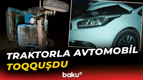 Traktorla avtomobil toqquşdu, "Qazel" isə aşdı