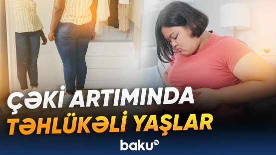 Alimlər piylənmə ilə bağlı ən riskli dövrü açıqladılar