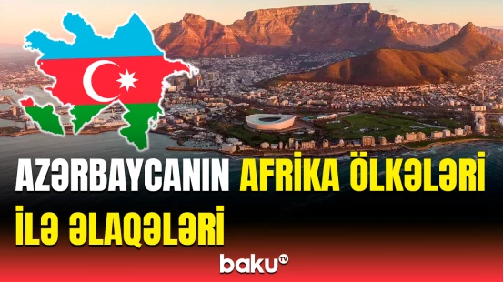 Bakı siyasi məsləhətləşmələr aparmağı planlaşdırır | Afrika ölkələri ilə əlaqələrdə inkişaf