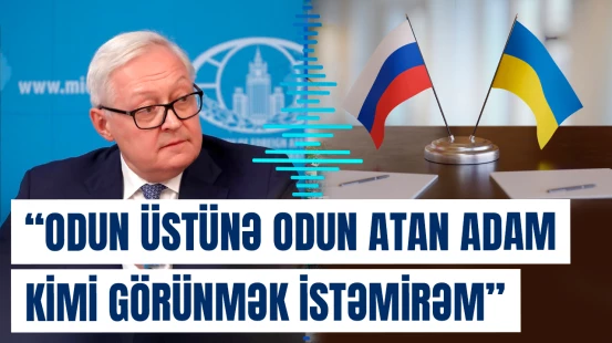 "Odun üstünə odun atan adam kimi görünmək istəmirəm" | Sergey Ryabkov