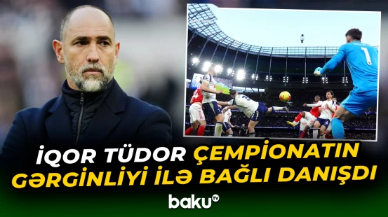 İqor Tüdor çempionatın gərginliyi ilə bağlı danışdı