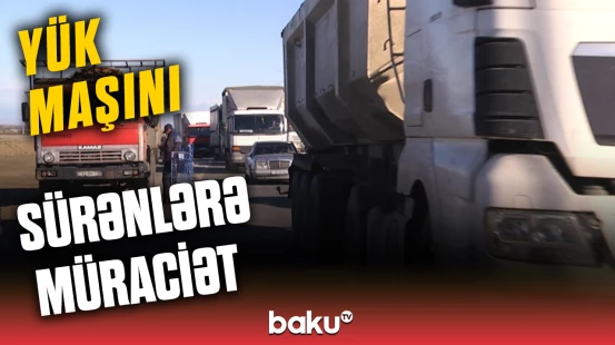 Baş Dövlət Yol Polisi İdarəsi yük maşını sürənlərə çağırış etdi