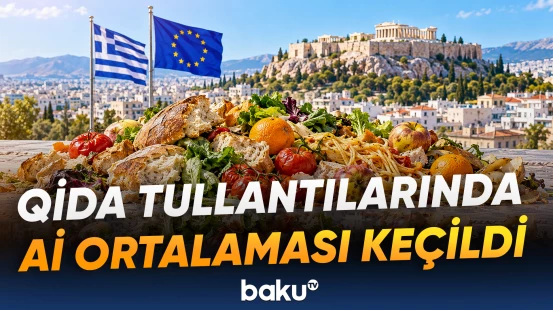 Yunanıstanda qida tullantıları Aİ ortalamasını keçib, ölkə ittifaqda üçüncü yerdədir
