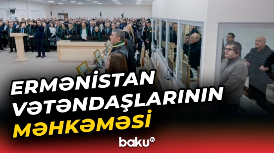 Təqsirləndirilən Ermənistan vətəndaşlarının məhkəməsində nələr yaşandı?