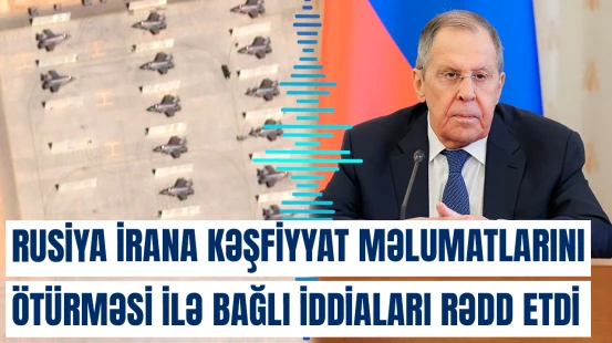 Rusiya İrana kəşfiyyat məlumatlarını ötürməsi ilə bağlı iddiaları rədd etdi