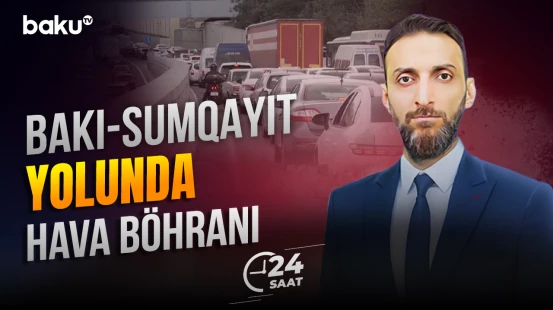 Bakı–Sumqayıt yolunda avtomobil sıxlığı havanı təhlükəli həddə çirkləndirir? - 24 SAAT
