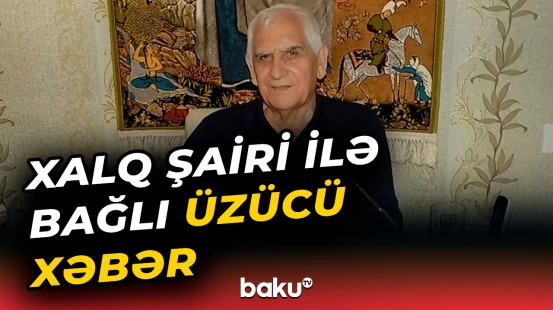 Xalq şairi Nəriman Həsənzadənin son vəziyyəti açıqlandı