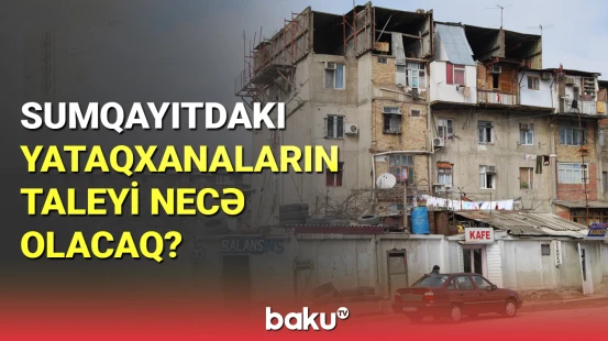 Sumqayıtdakı yataqxanaların taleyi necə olacaq?
