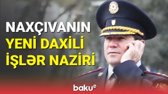 Süleyman Neymətov Naxçıvanın daxili işlər naziri təyin edildi