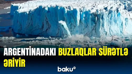 Buzlaqlar sürətlə əriyib yoxa çıxır | Argentinadan görüntülər