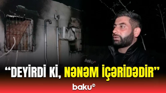 Sabunçuda 3 nəfərin həlak olduğu yanğının təfərrüatı