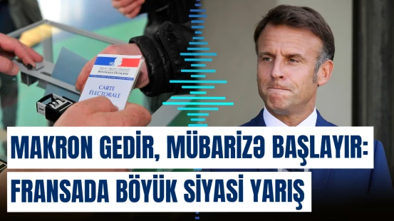 Makron gedir, mübarizə başlayır: Fransada böyük siyasi yarış