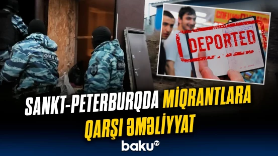 2025-ci ilin ilk 6 ayında 2800 əcnəbi Rusiyadan deport olunub
