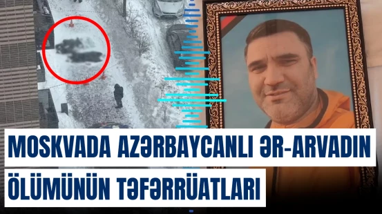 Moskvada azərbaycanlı ər və arvadın ölümünün səbəbi nədir?